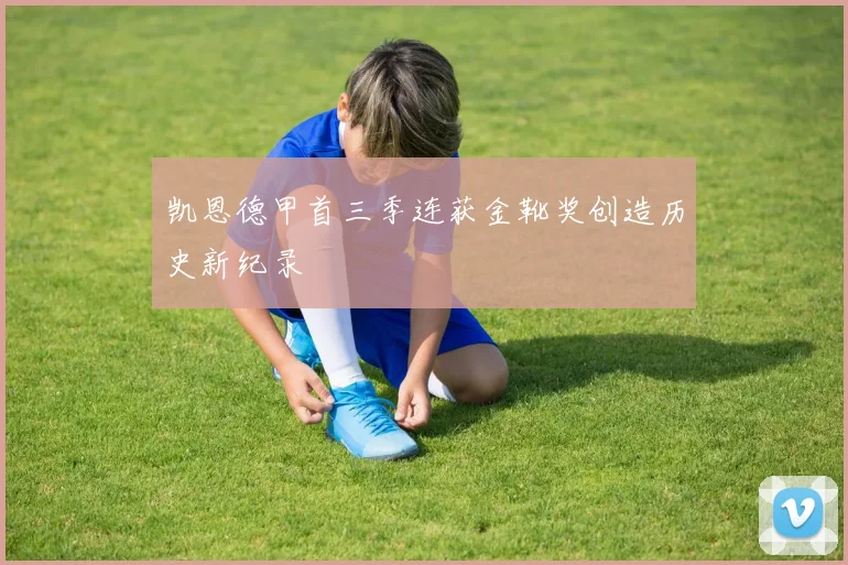 凯恩德甲首三季连获金靴奖创造历史新纪录
