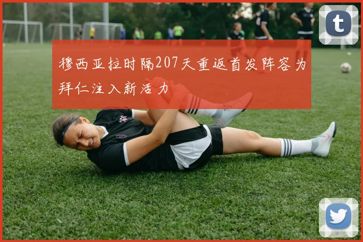 穆西亚拉时隔207天重返首发阵容为拜仁注入新活力