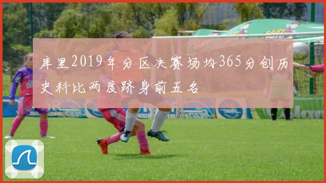 库里2019年分区决赛场均365分创历史科比两度跻身前五名