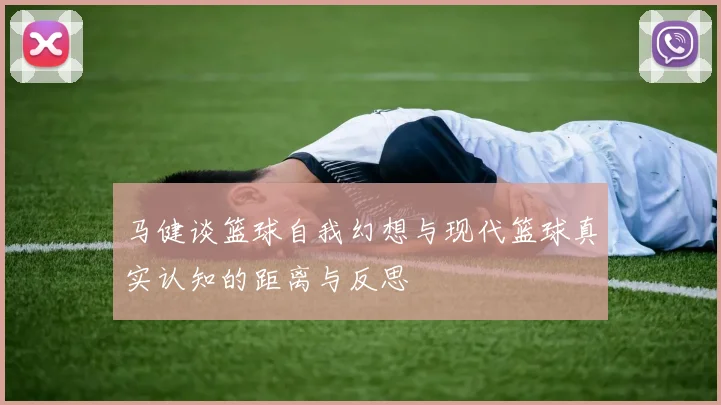 马健谈篮球自我幻想与现代篮球真实认知的距离与反思